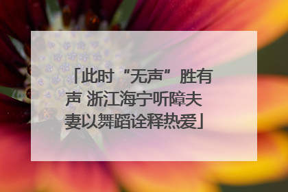 此时“无声”胜有声 浙江海宁听障夫妻以舞蹈诠释热爱