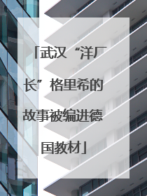 武汉“洋厂长”格里希的故事被编进德国教材