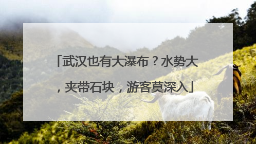 武汉也有大瀑布？水势大，夹带石块，游客莫深入