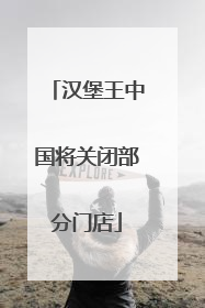 汉堡王中国将关闭部分门店