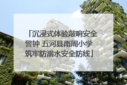 沉浸式体验敲响安全警钟 五河县南周小学筑牢防溺水安全防线