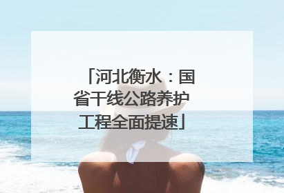 河北衡水：国省干线公路养护工程全面提速