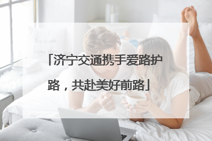 济宁交通携手爱路护路，共赴美好前路