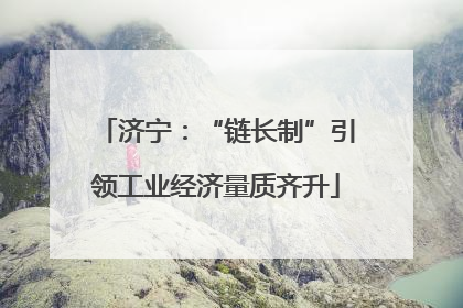 济宁：“链长制”引领工业经济量质齐升