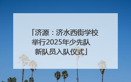 济源：济水西街学校举行2025年少先队新队员入队仪式