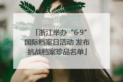 浙江举办“6·9”国际档案日活动 发布抗战档案珍品名单