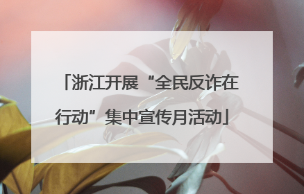 浙江开展“全民反诈在行动”集中宣传月活动