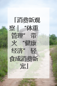 消费新观察｜“体重管理” 带火 “健康经济” 轻食成消费新宠