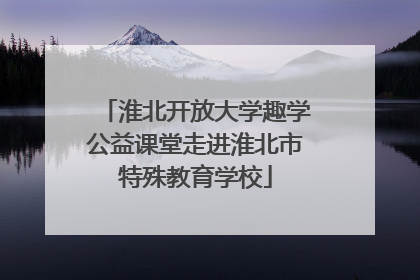 淮北开放大学趣学公益课堂走进淮北市特殊教育学校