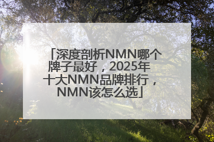 深度剖析NMN哪个牌子最好，2025年十大NMN品牌排行，NMN该怎么选