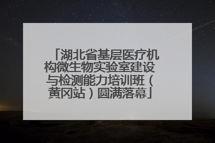 湖北省基层医疗机构微生物实验室建设与检测能力培训班（黄冈站）圆满落幕