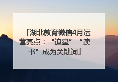 湖北教育微信4月运营亮点：“追星”“读书”成为关键词