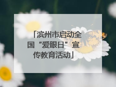 滨州市启动全国“爱眼日”宣传教育活动