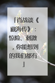 肖战谈《藏海传》：惊险、刺激，你能想到的我们都有