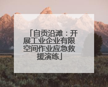 自贡沿滩：开展工业企业有限空间作业应急救援演练