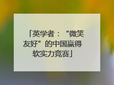 英学者：“微笑友好”的中国赢得软实力竞赛