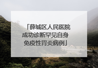 薛城区人民医院成功诊断罕见自身免疫性胃炎病例