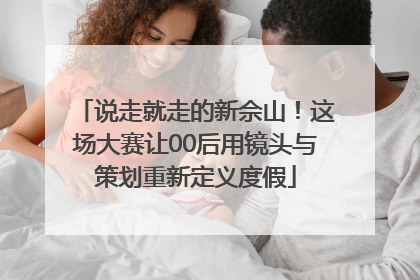 说走就走的新佘山！这场大赛让00后用镜头与策划重新定义度假