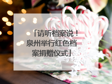 请听档案说！泉州举行红色档案捐赠仪式