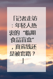 记者走访：年轻人热衷的“临期食品盲盒”，真省钱还是被套路？