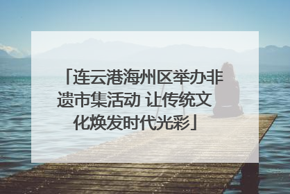 连云港海州区举办非遗市集活动 让传统文化焕发时代光彩