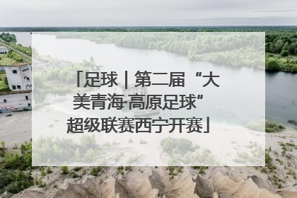 足球｜第二届“大美青海·高原足球”超级联赛西宁开赛
