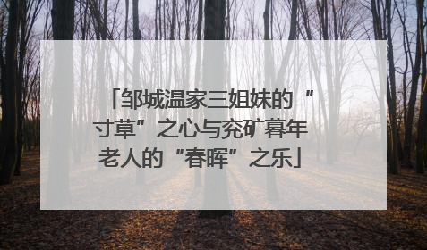 邹城温家三姐妹的“寸草”之心与兖矿暮年老人的“春晖”之乐
