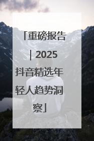 重磅报告｜2025抖音精选年轻人趋势洞察