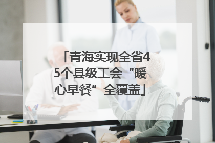 青海实现全省45个县级工会“暖心早餐”全覆盖