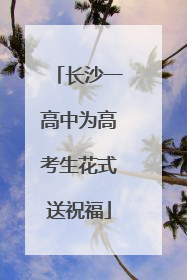 长沙一高中为高考生花式送祝福