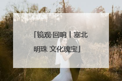 镜观·回响丨塞北明珠 文化瑰宝