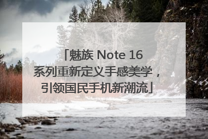 魅族 Note 16系列重新定义手感美学，引领国民手机新潮流
