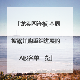 龙头四连板 本周披露并购重组进展的A股名单一览