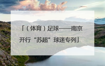 （体育）足球——南京开行“苏超”球迷专列
