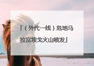 （外代一线）危地马拉富埃戈火山喷发
