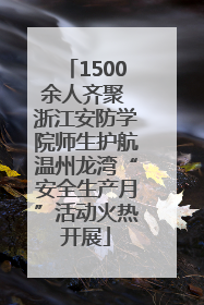 1500余人齐聚 浙江安防学院师生护航温州龙湾“安全生产月”活动火热开展