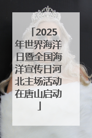 2025年世界海洋日暨全国海洋宣传日河北主场活动在唐山启动