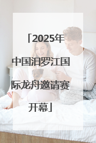 2025年中国汨罗江国际龙舟邀请赛开幕
