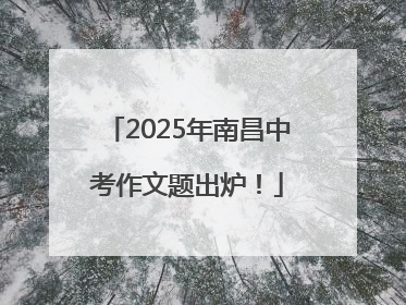 2025年南昌中考作文题出炉！