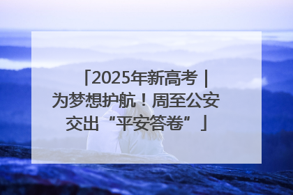 2025年新高考｜为梦想护航！周至公安交出“平安答卷”