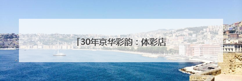 30年京华彩韵：体彩店里的人情温度与公益力量