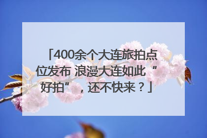 400余个大连旅拍点位发布 浪漫大连如此“好拍”，还不快来？