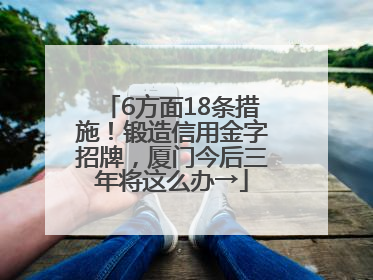 6方面18条措施！锻造信用金字招牌，厦门今后三年将这么办→