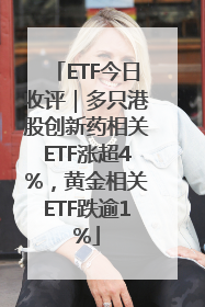 ETF今日收评｜多只港股创新药相关ETF涨超4%，黄金相关ETF跌逾1%