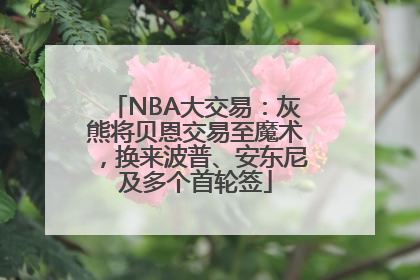NBA大交易：灰熊将贝恩交易至魔术，换来波普、安东尼及多个首轮签